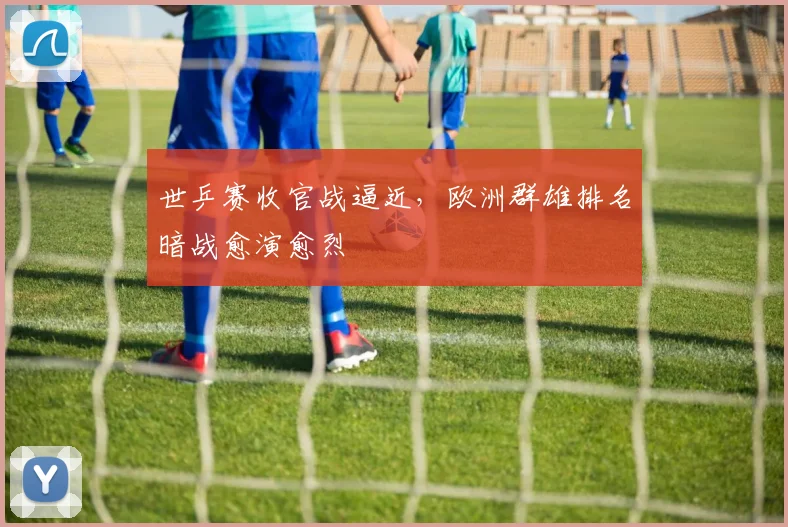 世乒赛收官战逼近，欧洲群雄排名暗战愈演愈烈